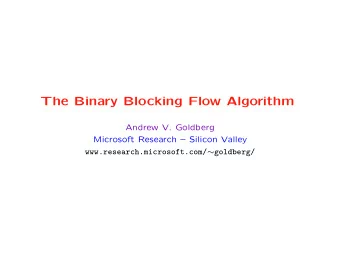 The Binary Blocking Flow Algorithm  Andrew V. Goldberg  Microsoft Research  Silicon Valley
