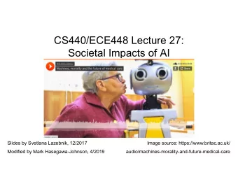 CS440/ECE448 Lecture 27:  Societal Impacts of AI  Slides by Svetlana Lazebnik, 12/2017  Image