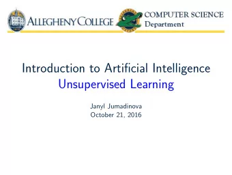 Introduction to Artificial Intelligence  Unsupervised Learning  Janyl Jumadinova  October 21, 2016