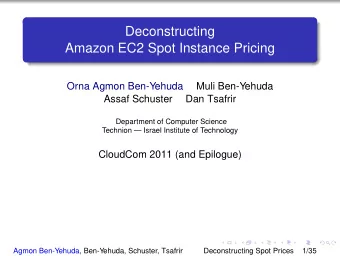 Deconstructing  Amazon EC2 Spot Instance Pricing  Orna Agmon Ben-Yehuda  Muli Ben-Yehuda  Assaf
