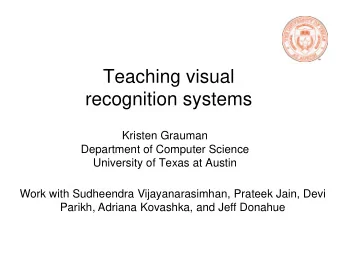 Teaching visual  recognition systems  Kristen Grauman  Department of Computer Science  University