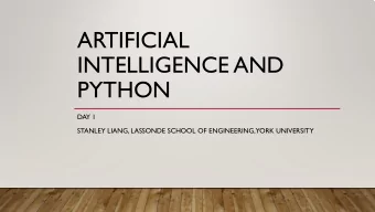 ARTIFICIAL  INTELLIGENCE AND  PYTHON  DAY 1  STANLEY LIANG, LASSONDE SCHOOL OF ENGINEERING,  YORK