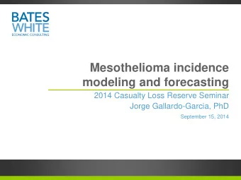 Mesothelioma incidence  modeling and forecasting  2014 Casualty Loss Reserve Seminar  Jorge