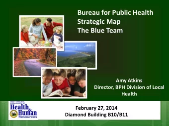 Bureau for Public Health  Strategic Map  The Blue Team  Amy Atkins  Director, BPH Division of Local
