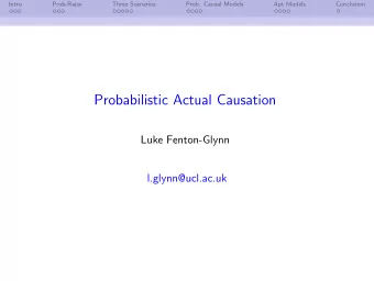 Probabilistic Actual Causation  Luke Fenton-Glynn  l.glynn@ucl.ac.uk  Intro  Prob-Raise  Three