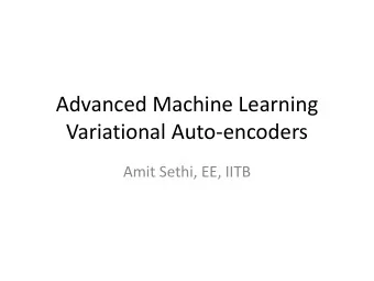 Advanced Machine Learning  Variational Auto-encoders  Amit Sethi, EE, IITB  Objectives  Learn