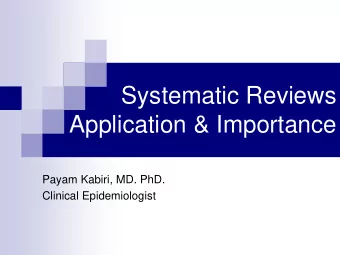 Systematic Reviews  Application &amp; Importance  Payam Kabiri, MD. PhD.  Clinical Epidemiologist