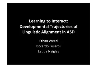 Learning to Interact:  Developmental Trajectories of Linguis8c Alignment in ASD  Ethan Weed
