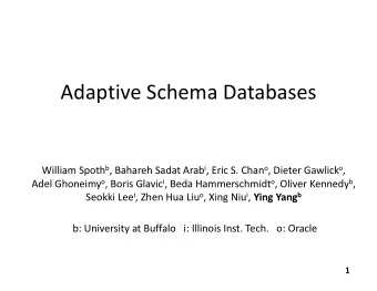 Adaptive Schema Databases William Spoth b , Bahareh Sadat Arab i , Eric S. Chan o , Dieter Gawlick