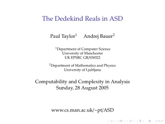 The Dedekind Reals in ASD Paul Taylor 1 Andrej Bauer 2 1 Department of Computer Science  University