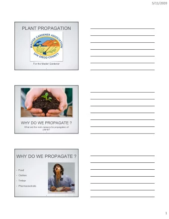 PLANT PROPAGATION  For the Master Gardener  1  WHY DO WE PROPAGATE ?  What are the main reasons for