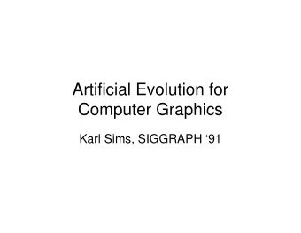Artificial Evolution for  Computer Graphics  Karl Sims, SIGGRAPH 91  Basic Idea   To apply