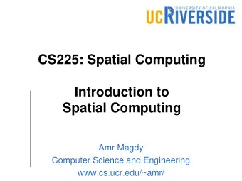 Spatial Computing  Amr Magdy  Computer Science and Engineering  www.cs.ucr.edu/~amr/ Claudius