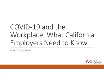 COVID-19 and the  Workplace: What California  Employers Need to Know  MARCH 19, 2020  Presented by