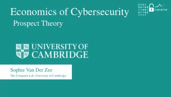 Economics of Cybersecurity  Prospect Theory  Sophie Van Der Zee  The Computer Lab, University of