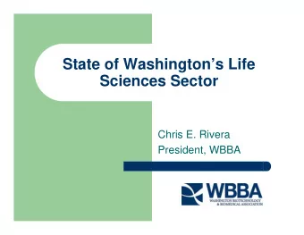 State of Washingtons Life  Sciences Sector  Chris E. Rivera  President, WBBA  Washington
