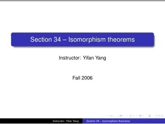 Section 34  Isomorphism theorems  Instructor: Yifan Yang  Fall 2006  Instructor: Yifan Yang