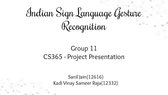 Indian Sign Language Gesture  Recognition  Group 11  CS365 - Project Presentation  Sanil