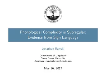 Phonological Complexity is Subregular:  Evidence from Sign Language  Jonathan Rawski  Department of