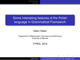 Some interesting features of the Polish  language in Grammatical Framework  Adam Slaski  Department
