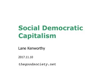 Social Democratic  Capitalism  Lane Kenworthy  2017.11.10  thegoodsociety.net  What institutions