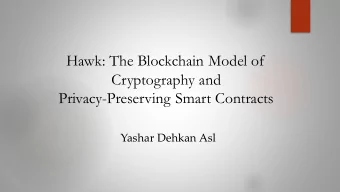 Hawk: The Blockchain Model of  Cryptography and  Privacy-Preserving Smart Contracts  Yashar Dehkan