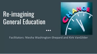 Re-imagining  General Education  Why re-imagine?: Keeping it Student Centered  Consider your