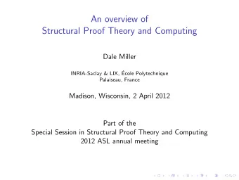 An overview of  Structural Proof Theory and Computing  Dale Miller  INRIA-Saclay &amp; LIX,