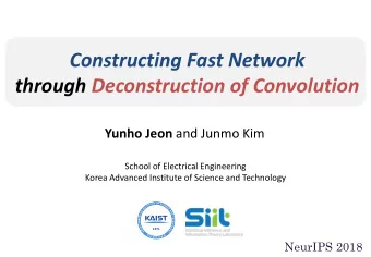 Constructing Fast Network  through Deconstruction of Convolution Yunho Jeon and Junmo Kim  School