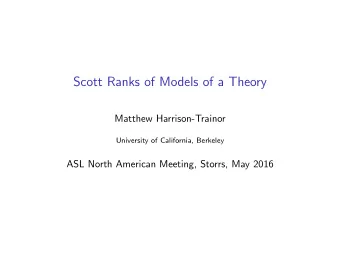 Scott Ranks of Models of a Theory  Matthew Harrison-Trainor  University of California, Berkeley