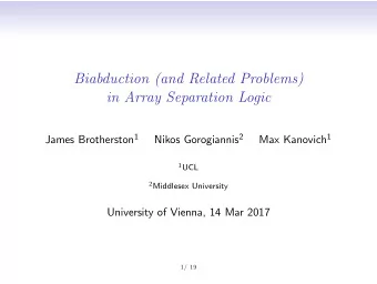 Biabduction (and Related Problems)  in Array Separation Logic James Brotherston 1 Nikos Gorogiannis