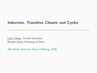 Induction, Transitive Closure and Cycles  Liron Cohen, Cornell University,  Reuben Rowe, University