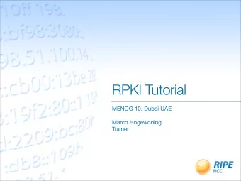 RPKI Tutorial  MENOG 10, Dubai UAE  Marco Hogewoning  Trainer  Goals  Explain where it started