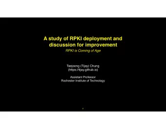 A study of RPKI deployment and  discussion for improvement  RPKI is Coming of Age  Taejoong (Tijay)