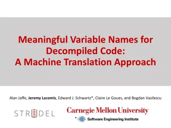 Meaningful Variable Names for  Decompiled Code:  A Machine Translation Approach Alan Jaffe, Jeremy