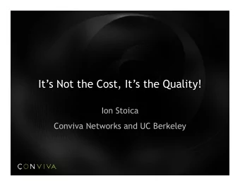 Its Not the Cost, Its the Quality!  Ion Stoica  Conviva Networks and UC Berkeley  1  A Brief