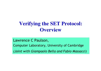 Verifying the SET Protocol:  Overview  Lawrence C Paulson,  Computer Laboratory, University of