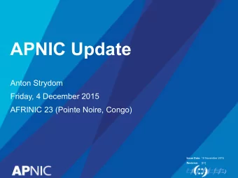 APNIC Update  Anton Strydom  Friday, 4 December 2015  AFRINIC 23 (Pointe Noire, Congo)  Issue Date: