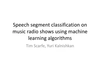 Speech segment classification on  music radio shows using machine  learning algorithms  Tim Scarfe,