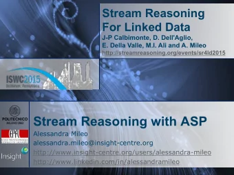 Stream Reasoning with ASP  Alessandra Mileo  alessandra.mileo@insight-centre.org