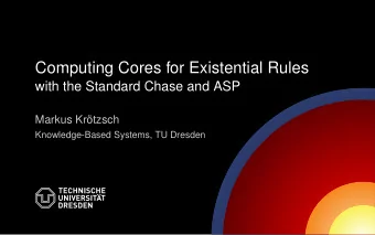 Computing Cores for Existential Rules  with the Standard Chase and ASP  Markus Krtzsch