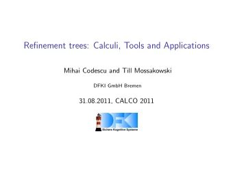 Refinement trees: Calculi, Tools and Applications  Mihai Codescu and Till Mossakowski  DFKI GmbH