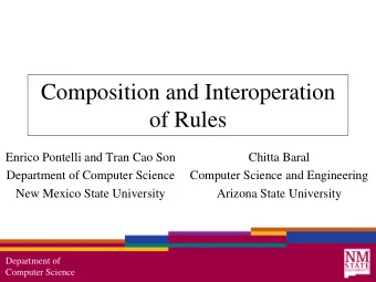 Composition and Interoperation  of Rules  Enrico Pontelli and Tran Cao Son  Chitta Baral