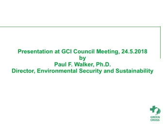 Presentation at GCI Council Meeting, 24.5.2018  by  Paul F. Walker, Ph.D.  Director, Environmental
