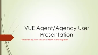 VUE Agent/Agency User  Presentation  Presented by the Hometown Health Marketing Team  SO WHAT