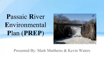 P assaic R iver E nvironmental P lan ( PREP )  Presented By: Mark Mattheiss &amp; Kevin Waters