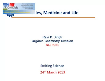 Molecules, Medicine and Life  Ravi P. Singh  Organic Chemistry Division  NCL PUNE  Exciting Science