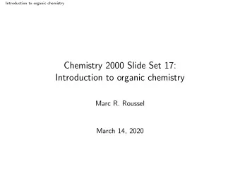 Chemistry 2000 Slide Set 17:  Introduction to organic chemistry  Marc R. Roussel  March 14, 2020