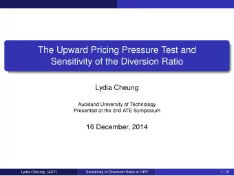The Upward Pricing Pressure Test and  Sensitivity of the Diversion Ratio  Lydia Cheung  Auckland