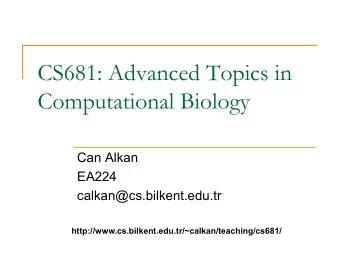 CS681: Advanced Topics in  Computational Biology  Can Alkan  EA224  calkan@cs.bilkent.edu.tr